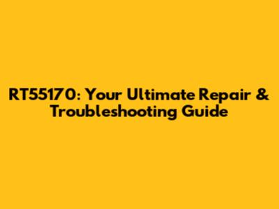 RT55170: Your Ultimate Repair & Troubleshooting Guide
