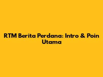 RTM Berita Perdana: Intro & Poin Utama