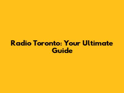 Radio Toronto: Your Ultimate Guide