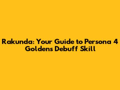 Rakunda: Your Guide to Persona 4 Golden's Debuff Skill