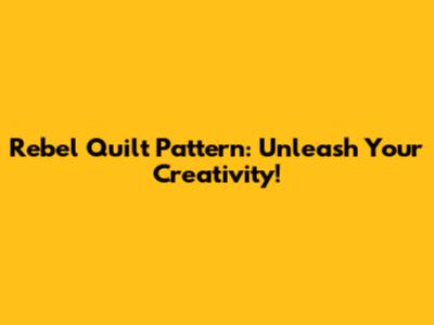 Rebel Quilt Pattern: Unleash Your Creativity!