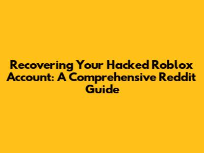Recovering Your Hacked Roblox Account: A Comprehensive Reddit Guide