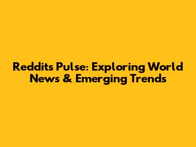 Reddit's Pulse: Exploring World News & Emerging Trends