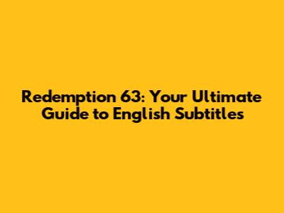 Redemption 63: Your Ultimate Guide to English Subtitles