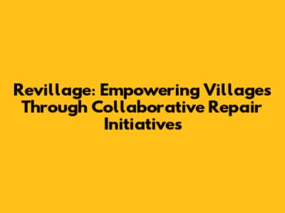 Revillage: Empowering Villages Through Collaborative Repair Initiatives
