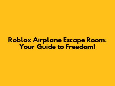 Roblox Airplane Escape Room: Your Guide to Freedom!