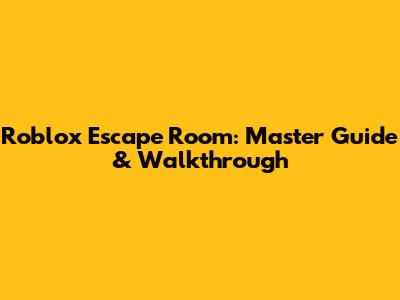 Roblox Escape Room: Master Guide & Walkthrough