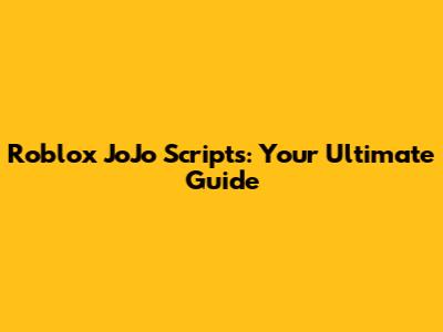 Roblox JoJo Scripts: Your Ultimate Guide