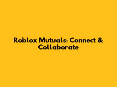 Roblox Mutuals: Connect & Collaborate
