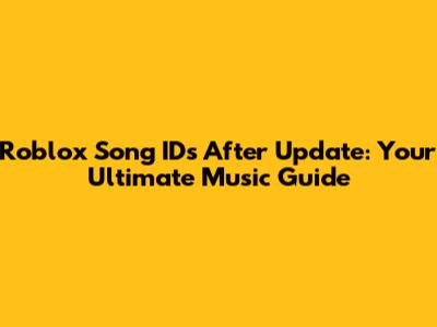 Roblox Song IDs After Update: Your Ultimate Music Guide