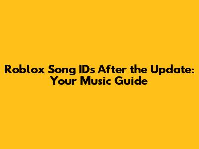 Roblox Song IDs After the Update: Your Music Guide