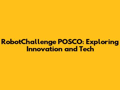 RobotChallenge POSCO: Exploring Innovation and Tech