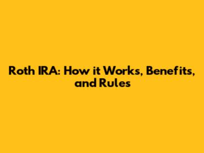 Roth IRA: How it Works, Benefits, and Rules