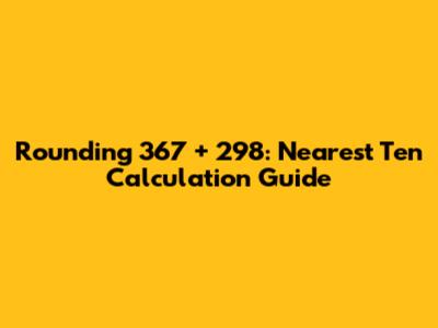 Rounding 367 + 298: Nearest Ten Calculation Guide