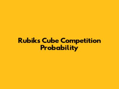 Rubik's Cube Competition Probability