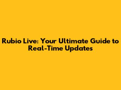 Rubio Live: Your Ultimate Guide to Real-Time Updates