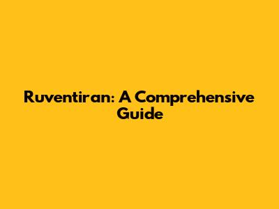 Ruventiran: A Comprehensive Guide