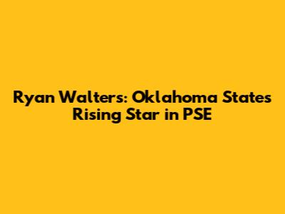Ryan Walters: Oklahoma State's Rising Star in PSE