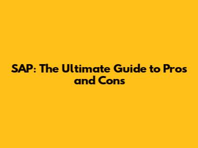 SAP: The Ultimate Guide to Pros and Cons