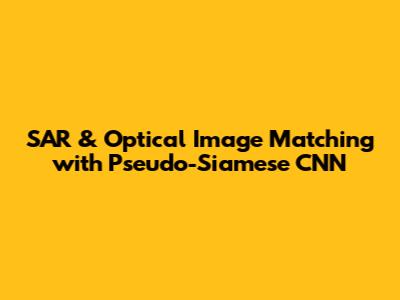 SAR & Optical Image Matching with Pseudo-Siamese CNN