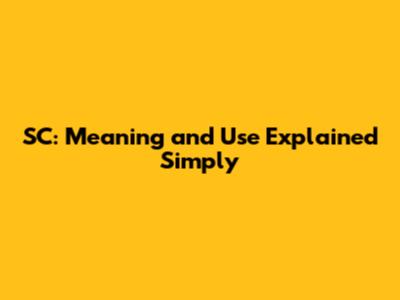 SC: Meaning and Use Explained Simply