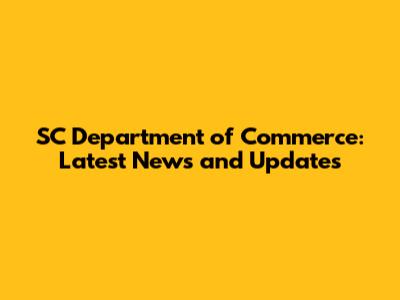 SC Department of Commerce: Latest News and Updates