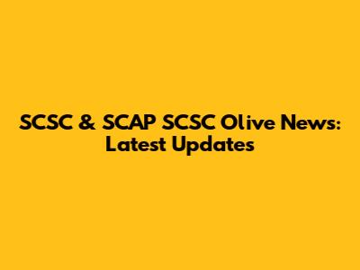 SCSC & SCAP SCSC Olive News: Latest Updates