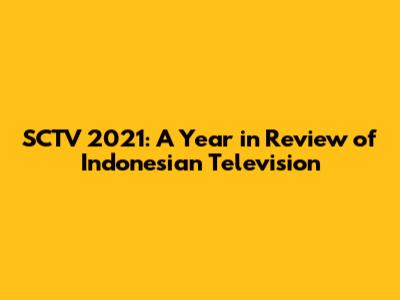 SCTV 2021: A Year in Review of Indonesian Television
