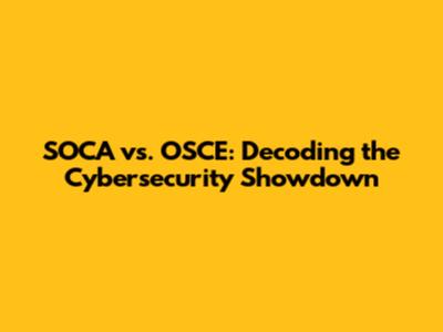 SOCA vs. OSCE: Decoding the Cybersecurity Showdown