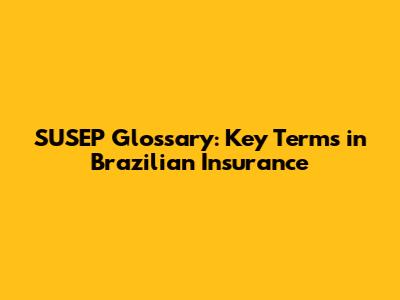 SUSEP Glossary: Key Terms in Brazilian Insurance