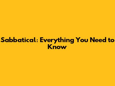 Sabbatical: Everything You Need to Know