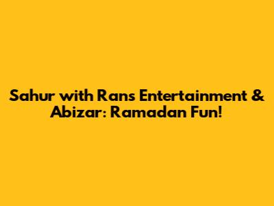 Sahur with Rans Entertainment & Abizar: Ramadan Fun!