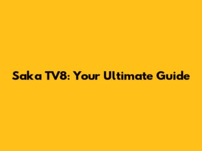 Saka TV8: Your Ultimate Guide