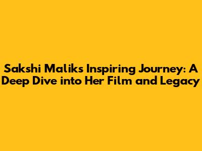 Sakshi Malik's Inspiring Journey: A Deep Dive into Her Film and Legacy