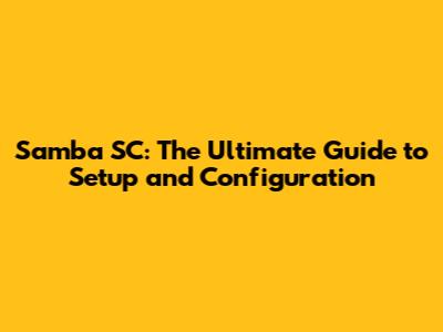 Samba SC: The Ultimate Guide to Setup and Configuration