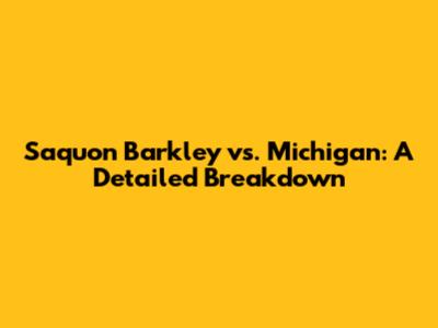 Saquon Barkley vs. Michigan: A Detailed Breakdown