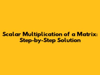 Scalar Multiplication of a Matrix: Step-by-Step Solution