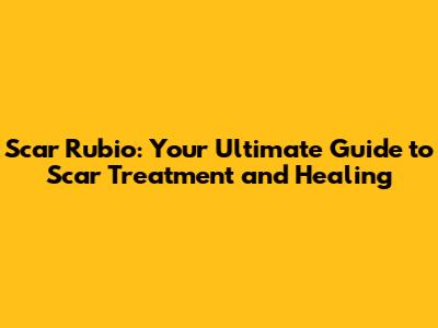 Scar Rubio: Your Ultimate Guide to Scar Treatment and Healing