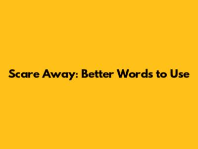 Scare Away: Better Words to Use