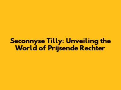 Seconnyse Tilly: Unveiling the World of Prijsende Rechter