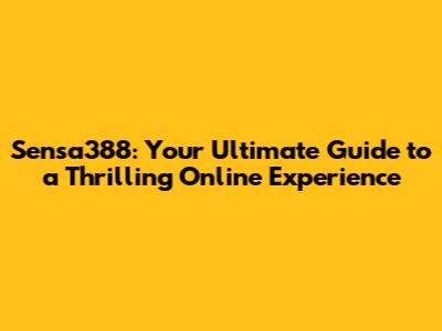Sensa388: Your Ultimate Guide to a Thrilling Online Experience
