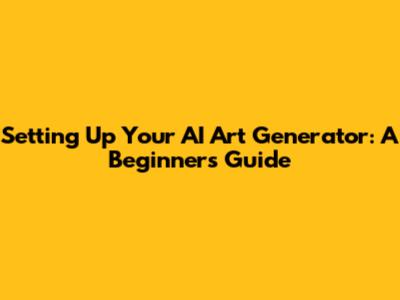 Setting Up Your AI Art Generator: A Beginner's Guide