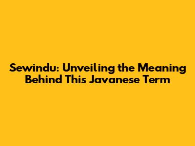 Sewindu: Unveiling the Meaning Behind This Javanese Term