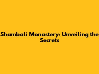 Shambali Monastery: Unveiling the Secrets