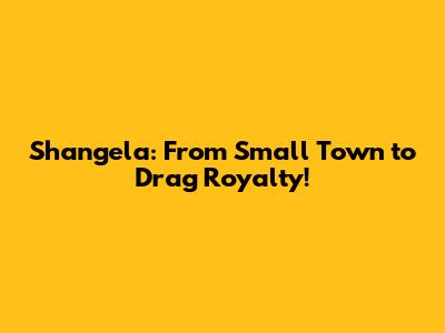 Shangela: From Small Town to Drag Royalty!
