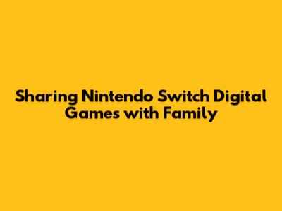 Sharing Nintendo Switch Digital Games with Family