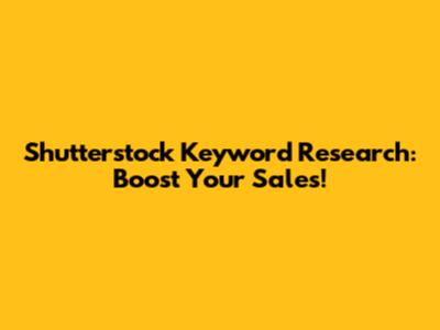 Shutterstock Keyword Research: Boost Your Sales!