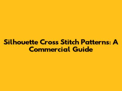 Silhouette Cross Stitch Patterns: A Commercial Guide