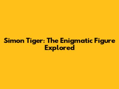 Simon Tiger: The Enigmatic Figure Explored
