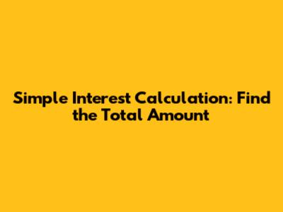 Simple Interest Calculation: Find the Total Amount